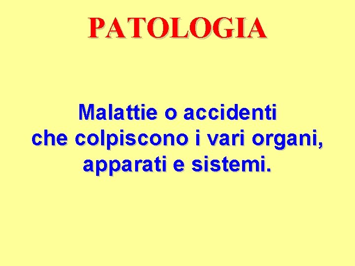 PATOLOGIA Malattie o accidenti che colpiscono i vari organi, apparati e sistemi. 