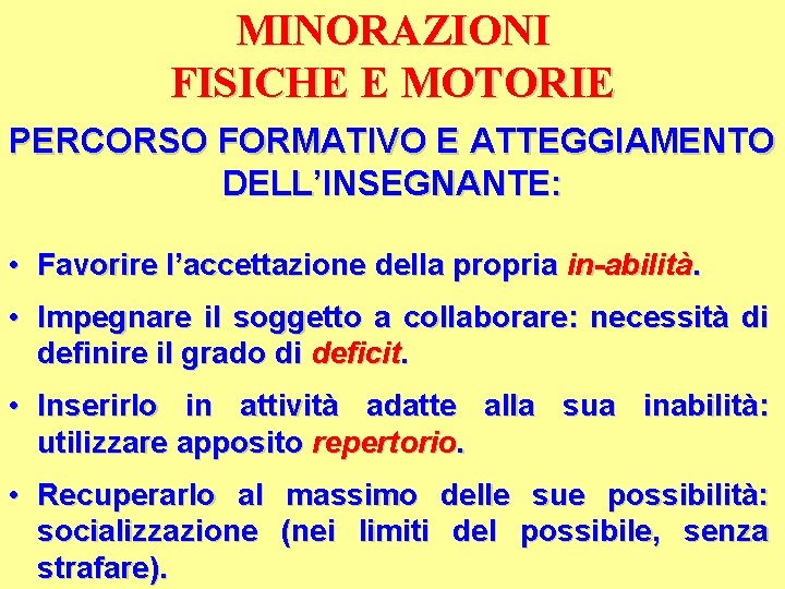 MINORAZIONI FISICHE E MOTORIE PERCORSO FORMATIVO E ATTEGGIAMENTO DELL’INSEGNANTE: • Favorire l’accettazione della propria