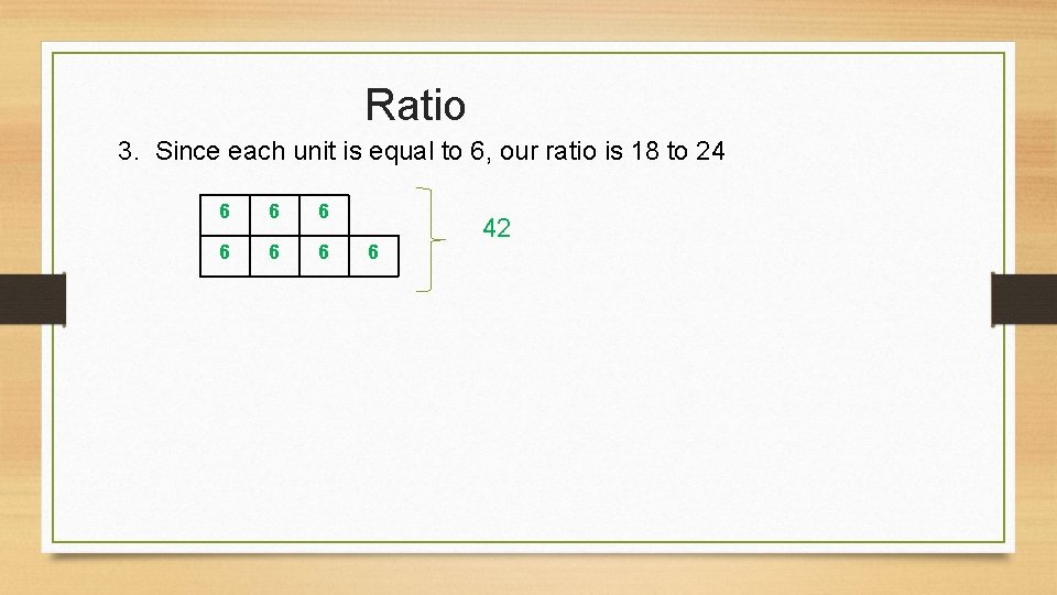 Ratio 3. Since each unit is equal to 6, our ratio is 18 to