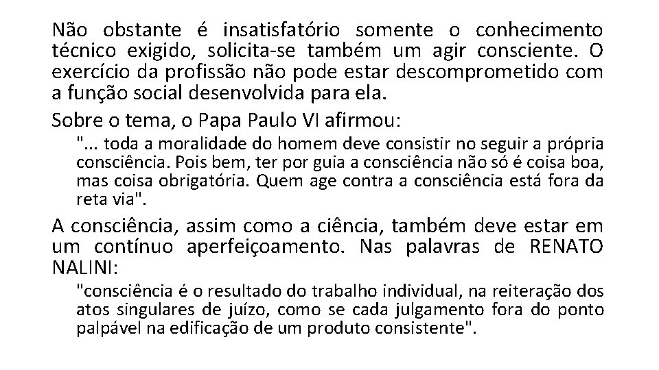 Não obstante é insatisfatório somente o conhecimento técnico exigido, solicita-se também um agir consciente.