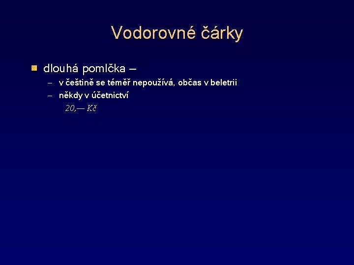 Vodorovné čárky dlouhá pomlčka — – v češtině se téměř nepoužívá, občas v beletrii