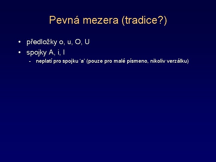 Pevná mezera (tradice? ) • předložky o, u, O, U • spojky A, i,