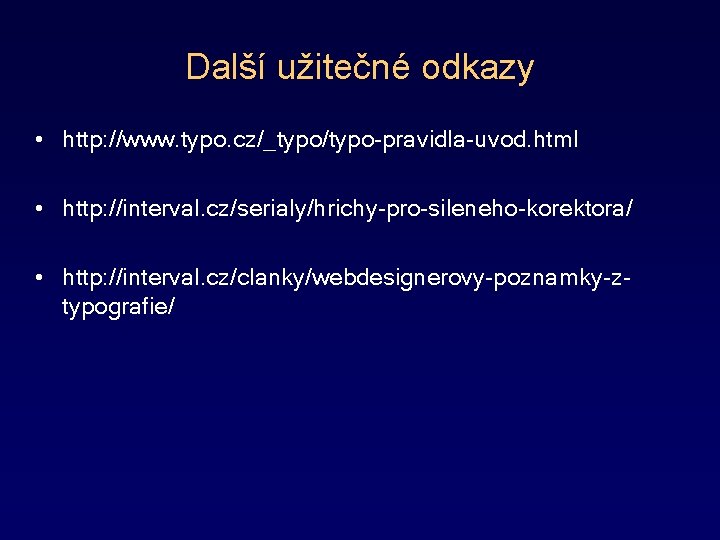 Další užitečné odkazy • http: //www. typo. cz/_typo/typo-pravidla-uvod. html • http: //interval. cz/serialy/hrichy-pro-sileneho-korektora/ •