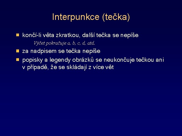 Interpunkce (tečka) končí-li věta zkratkou, další tečka se nepíše Výčet pokračuje a, b, c,