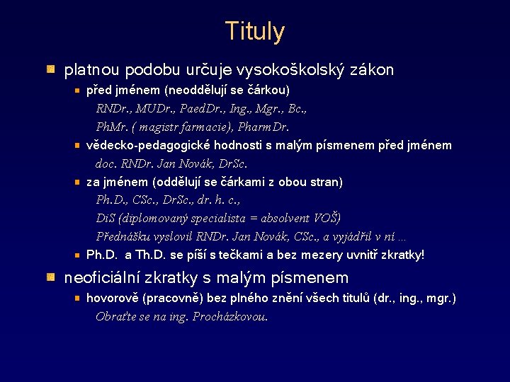 Tituly platnou podobu určuje vysokoškolský zákon před jménem (neoddělují se čárkou) RNDr. , MUDr.