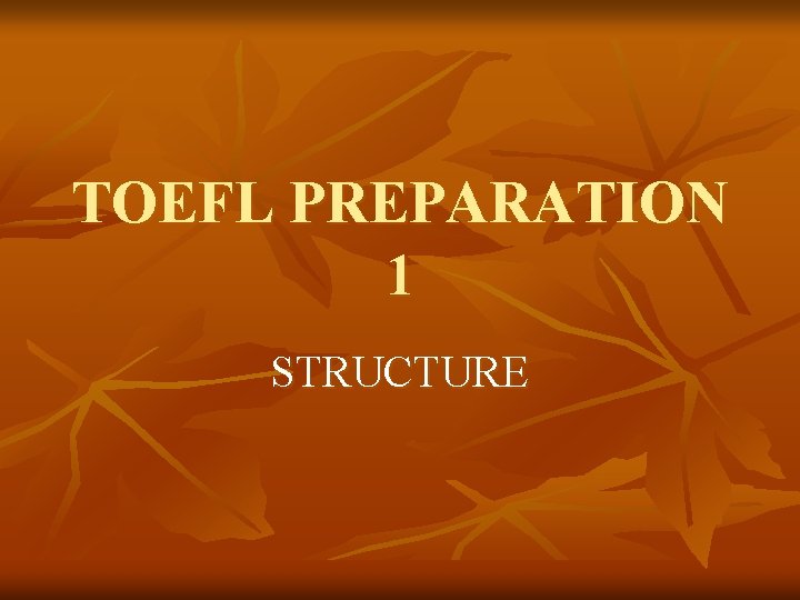 TOEFL PREPARATION 1 STRUCTURE 