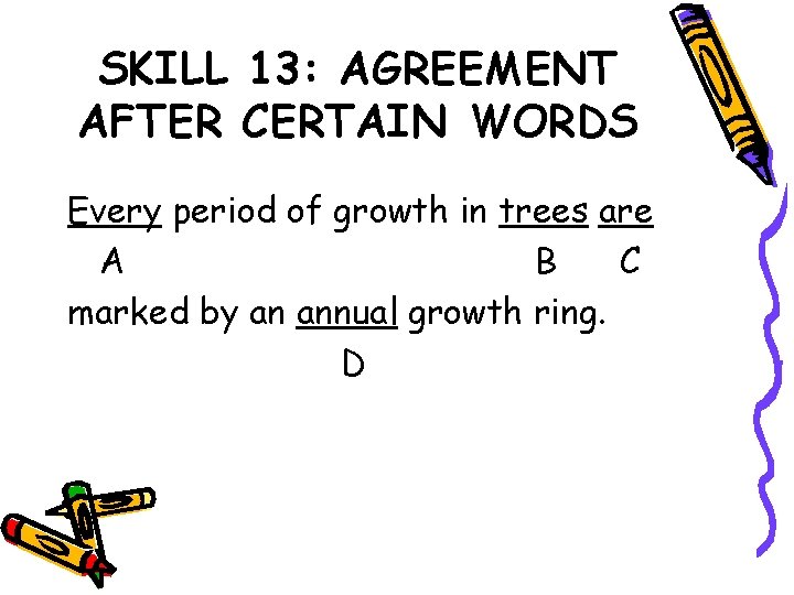 SKILL 13: AGREEMENT AFTER CERTAIN WORDS Every period of growth in trees are A
