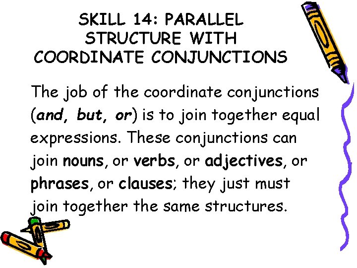 SKILL 14: PARALLEL STRUCTURE WITH COORDINATE CONJUNCTIONS The job of the coordinate conjunctions (and,