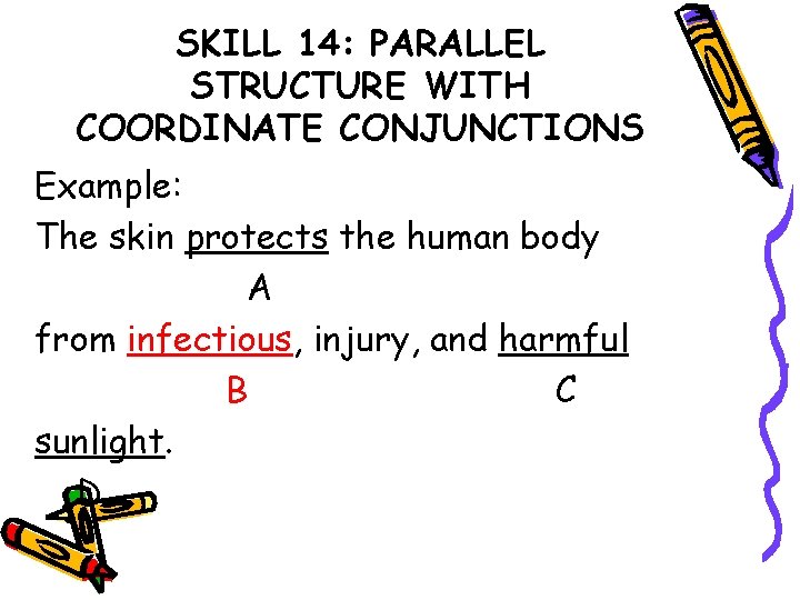 SKILL 14: PARALLEL STRUCTURE WITH COORDINATE CONJUNCTIONS Example: The skin protects the human body