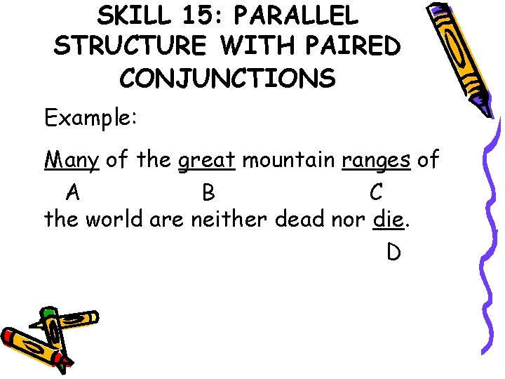 SKILL 15: PARALLEL STRUCTURE WITH PAIRED CONJUNCTIONS Example: Many of the great mountain ranges
