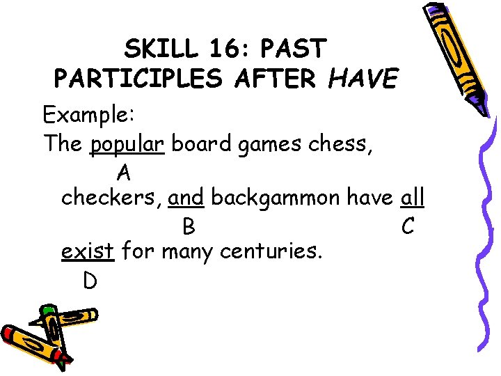 SKILL 16: PAST PARTICIPLES AFTER HAVE Example: The popular board games chess, A checkers,