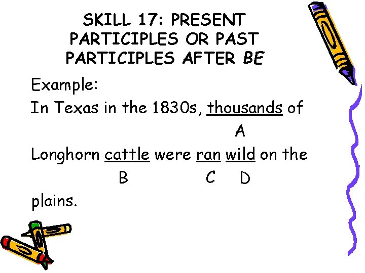 SKILL 17: PRESENT PARTICIPLES OR PAST PARTICIPLES AFTER BE Example: In Texas in the