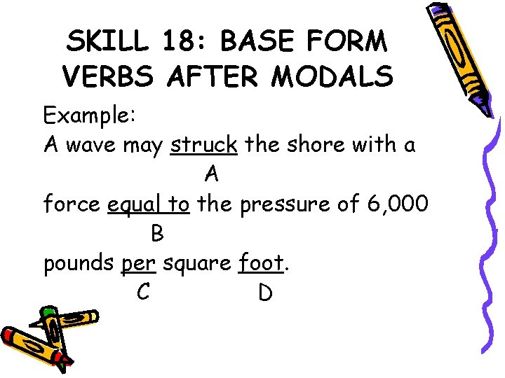 SKILL 18: BASE FORM VERBS AFTER MODALS Example: A wave may struck the shore
