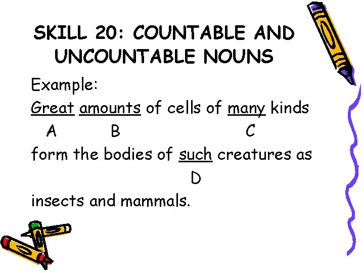 SKILL 20: COUNTABLE AND UNCOUNTABLE NOUNS Example: Great amounts of cells of many kinds