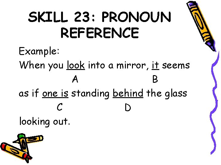 SKILL 23: PRONOUN REFERENCE Example: When you look into a mirror, it seems A
