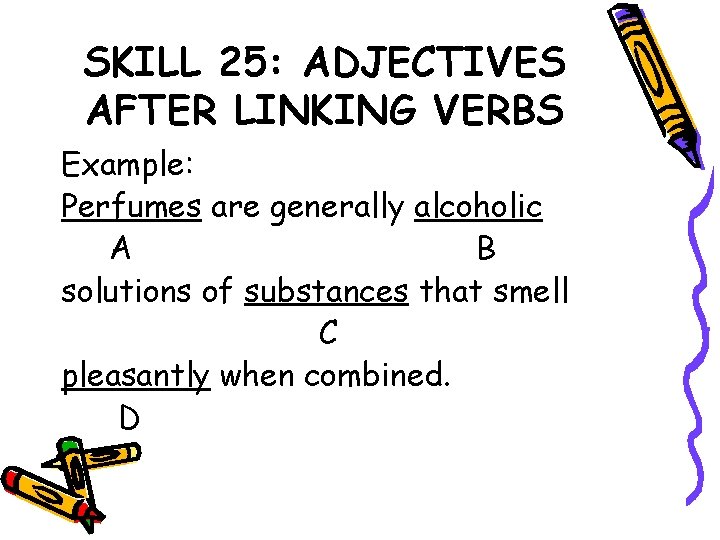 SKILL 25: ADJECTIVES AFTER LINKING VERBS Example: Perfumes are generally alcoholic A B solutions