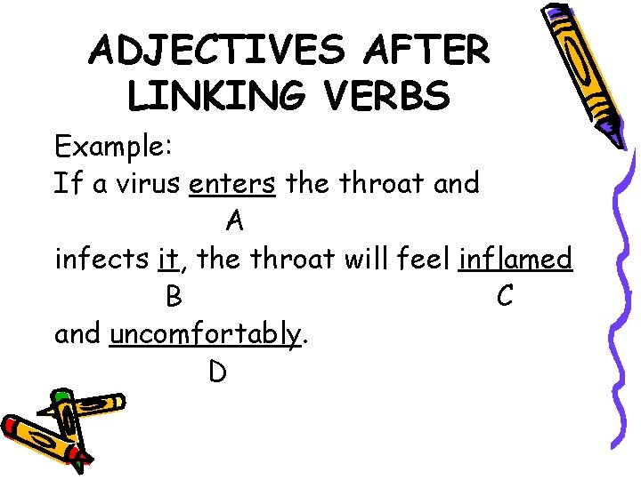 ADJECTIVES AFTER LINKING VERBS Example: If a virus enters the throat and A infects