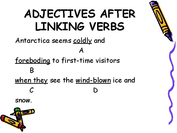 ADJECTIVES AFTER LINKING VERBS Antarctica seems coldly and A foreboding to first-time visitors B