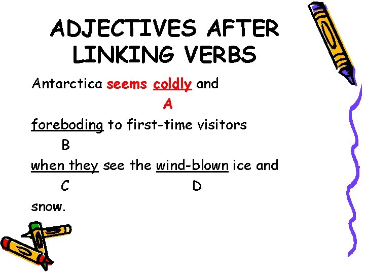 ADJECTIVES AFTER LINKING VERBS Antarctica seems coldly and A foreboding to first-time visitors B