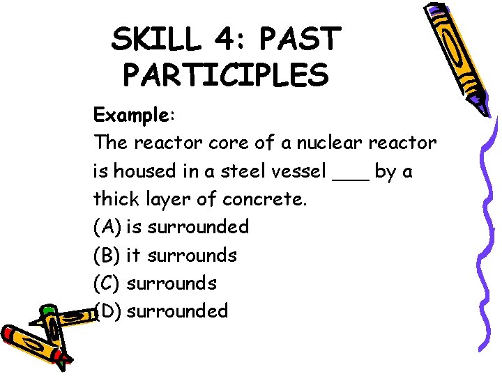SKILL 4: PAST PARTICIPLES Example: The reactor core of a nuclear reactor is housed