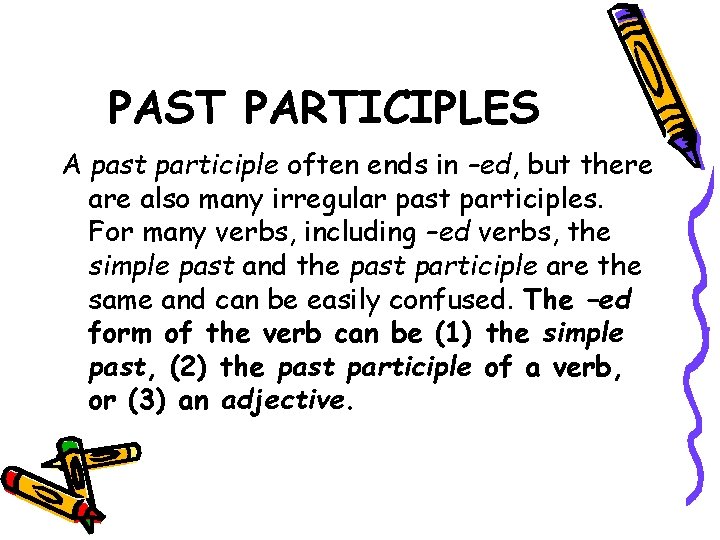 PAST PARTICIPLES A past participle often ends in –ed, but there also many irregular