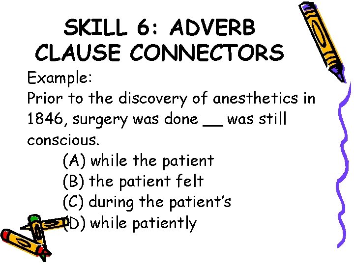 SKILL 6: ADVERB CLAUSE CONNECTORS Example: Prior to the discovery of anesthetics in 1846,