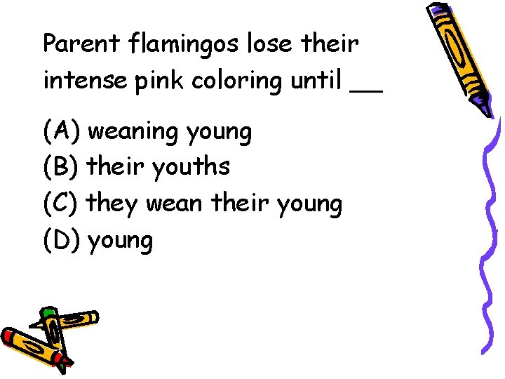 Parent flamingos lose their intense pink coloring until __ (A) weaning young (B) their