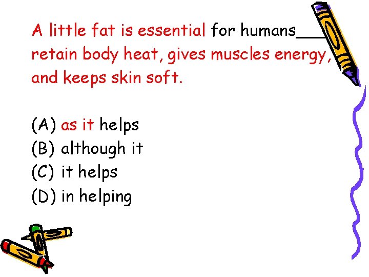 A little fat is essential for humans___ retain body heat, gives muscles energy, and