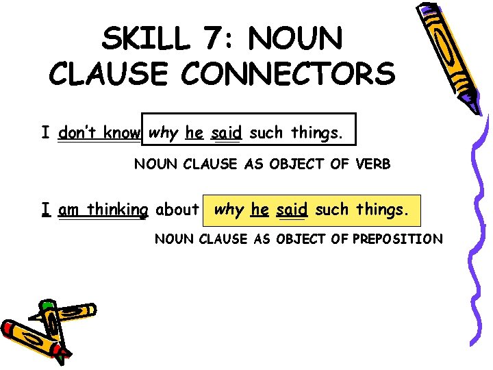 SKILL 7: NOUN CLAUSE CONNECTORS I don’t know why he said such things. NOUN