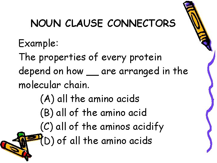 NOUN CLAUSE CONNECTORS Example: The properties of every protein depend on how __ are