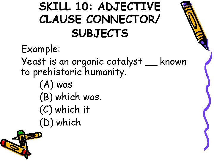 SKILL 10: ADJECTIVE CLAUSE CONNECTOR/ SUBJECTS Example: Yeast is an organic catalyst __ known