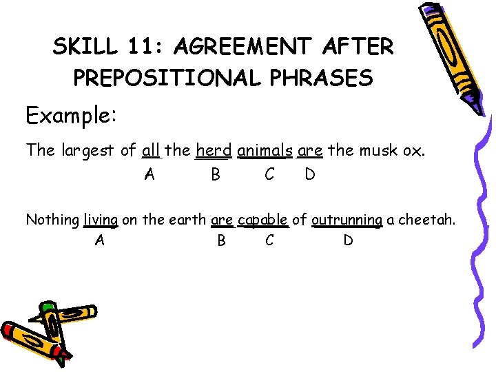 SKILL 11: AGREEMENT AFTER PREPOSITIONAL PHRASES Example: The largest of all the herd animals