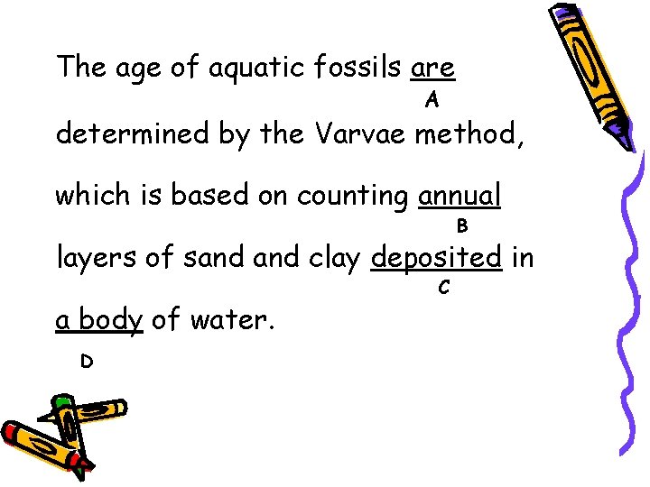 The age of aquatic fossils are A determined by the Varvae method, which is