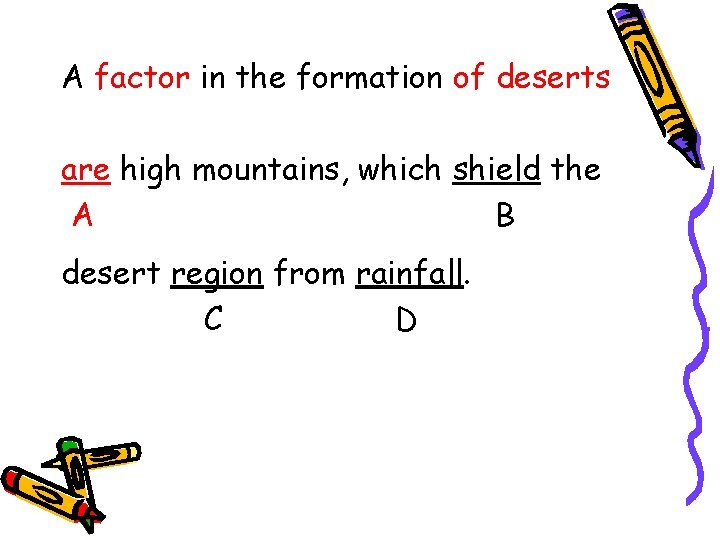 A factor in the formation of deserts are high mountains, which shield the A