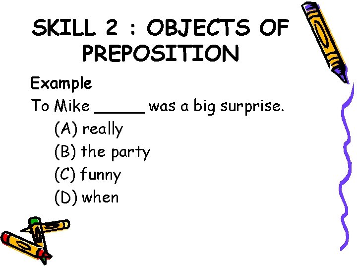 SKILL 2 : OBJECTS OF PREPOSITION Example To Mike _____ was a big surprise.