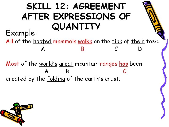 SKILL 12: AGREEMENT AFTER EXPRESSIONS OF QUANTITY Example: All of the hoofed mammals walks