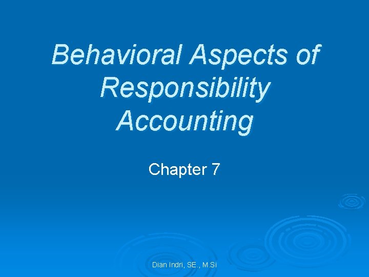 Behavioral Aspects of Responsibility Accounting Chapter 7 Dian Indri, SE. , M. Si 
