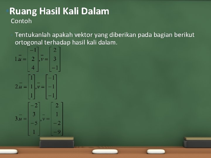  • Ruang Hasil Kali Dalam Contoh • Tentukanlah apakah vektor yang diberikan pada