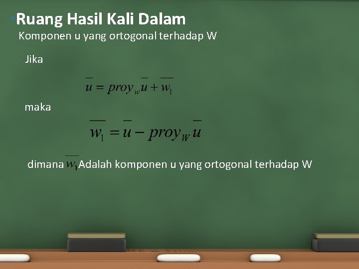  • Ruang Hasil Kali Dalam Komponen u yang ortogonal terhadap W • Jika