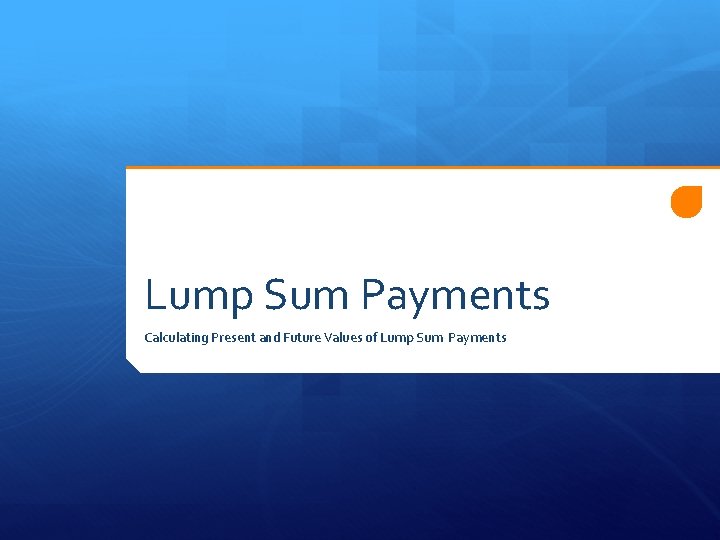 Lump Sum Payments Calculating Present and Future Values of Lump Sum Payments 