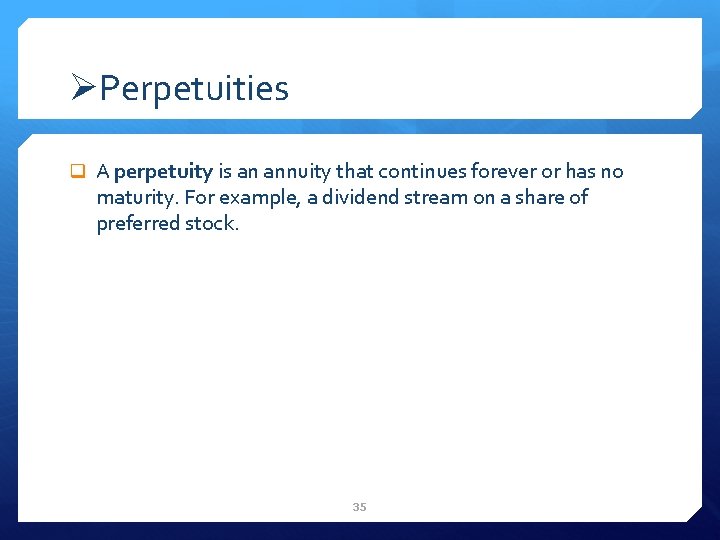 ØPerpetuities q A perpetuity is an annuity that continues forever or has no maturity.