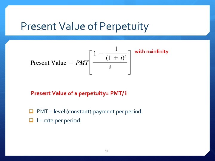 Present Value of Perpetuity with n=infinity Present Value of a perpetuity= PMT/ i q