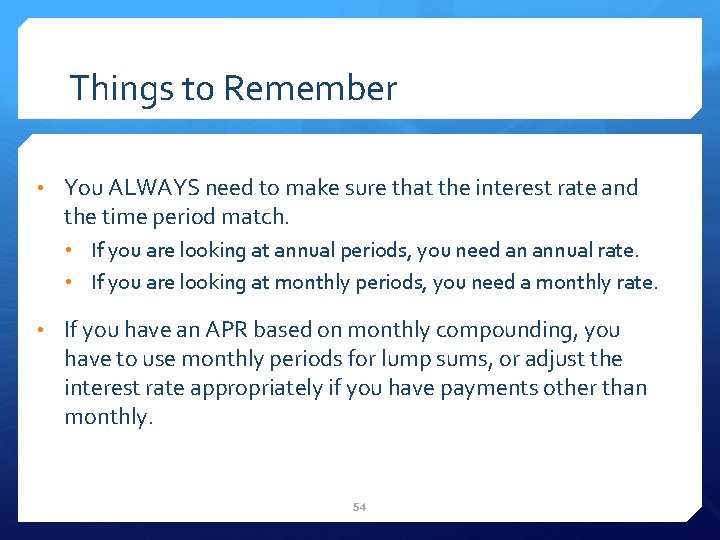 Things to Remember • You ALWAYS need to make sure that the interest rate