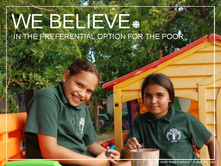 WE BELIEVE IN THE PREFERENTIAL OPTION FOR THE POOR • Photo credit: Maya Haviland