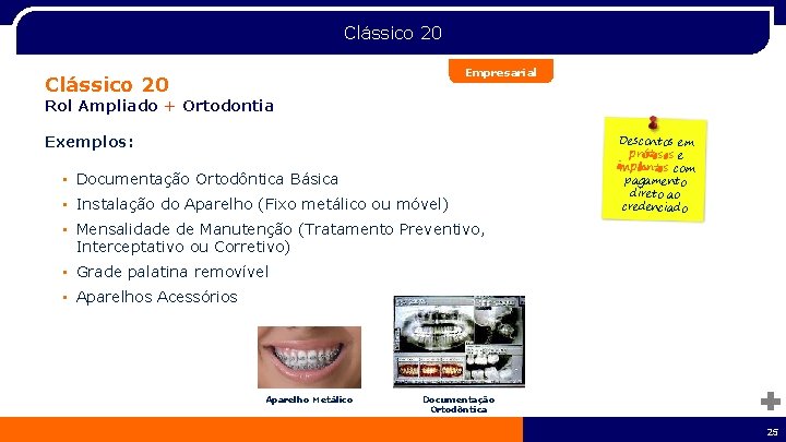 Clássico 20 Empresarial Clássico 20 Rol Ampliado + Ortodontia Exemplos: • Documentação Ortodôntica Básica