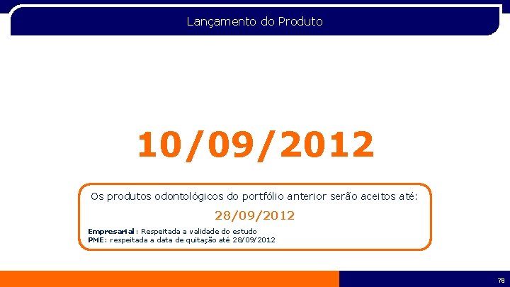 Lançamento do Produto 10/09/2012 Os produtos odontológicos do portfólio anterior serão aceitos até: 28/09/2012