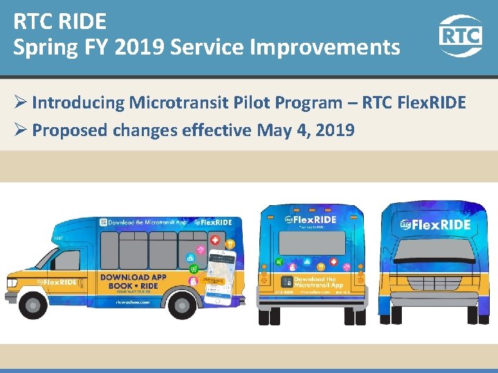 RTC RIDE Spring FY 2019 Service Improvements Ø Introducing Microtransit Pilot Program – RTC RTC RIDE Spring FY 2019 Service Improvements Ø Introducing Microtransit Pilot Program – RTC