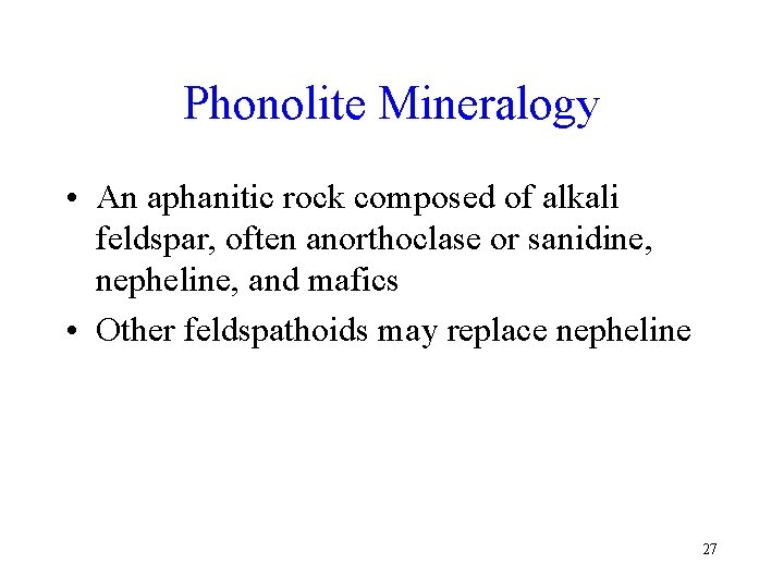 Phonolite Mineralogy • An aphanitic rock composed of alkali feldspar, often anorthoclase or sanidine,