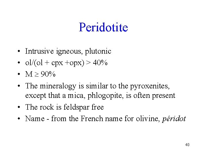 Peridotite • • Intrusive igneous, plutonic ol/(ol + cpx +opx) > 40% M 90%