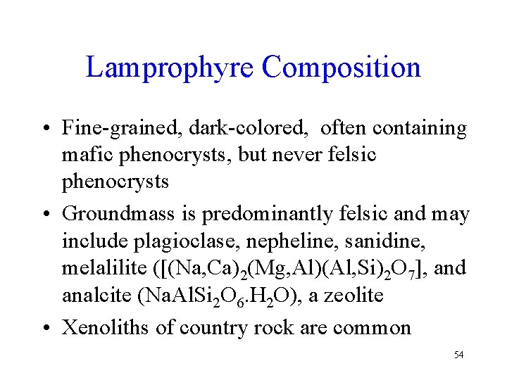 Lamprophyre Composition • Fine-grained, dark-colored, often containing mafic phenocrysts, but never felsic phenocrysts •